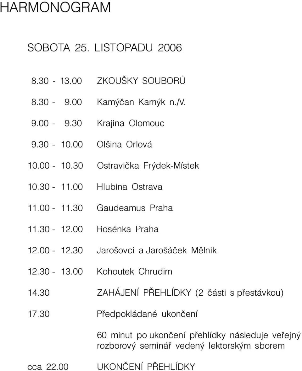 00 Rosénka Praha 12.00-12.30 Jarošovci a Jarošáèek Mìlník 12.30-13.00 Kohoutek Chrudim 14.
