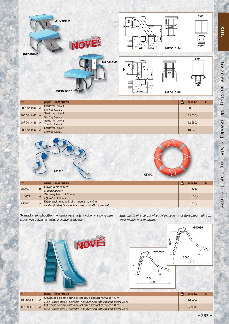 block 8 22 650,- 98PD010147 A Startovací blok 7 Starting block 7 19 270,- 980927 7 980927 B Plavecká dráha 6 m Swiming line 6 m 1 195,- KSVPC A Záchraný kruh 730 mm Life belt 730 mm 1 650,- KSVSC A