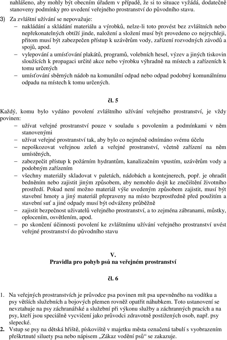 nejrychleji, přitom musí být zabezpečen přístup k uzávěrům vody, zařízení rozvodných závodů a spojů, apod.