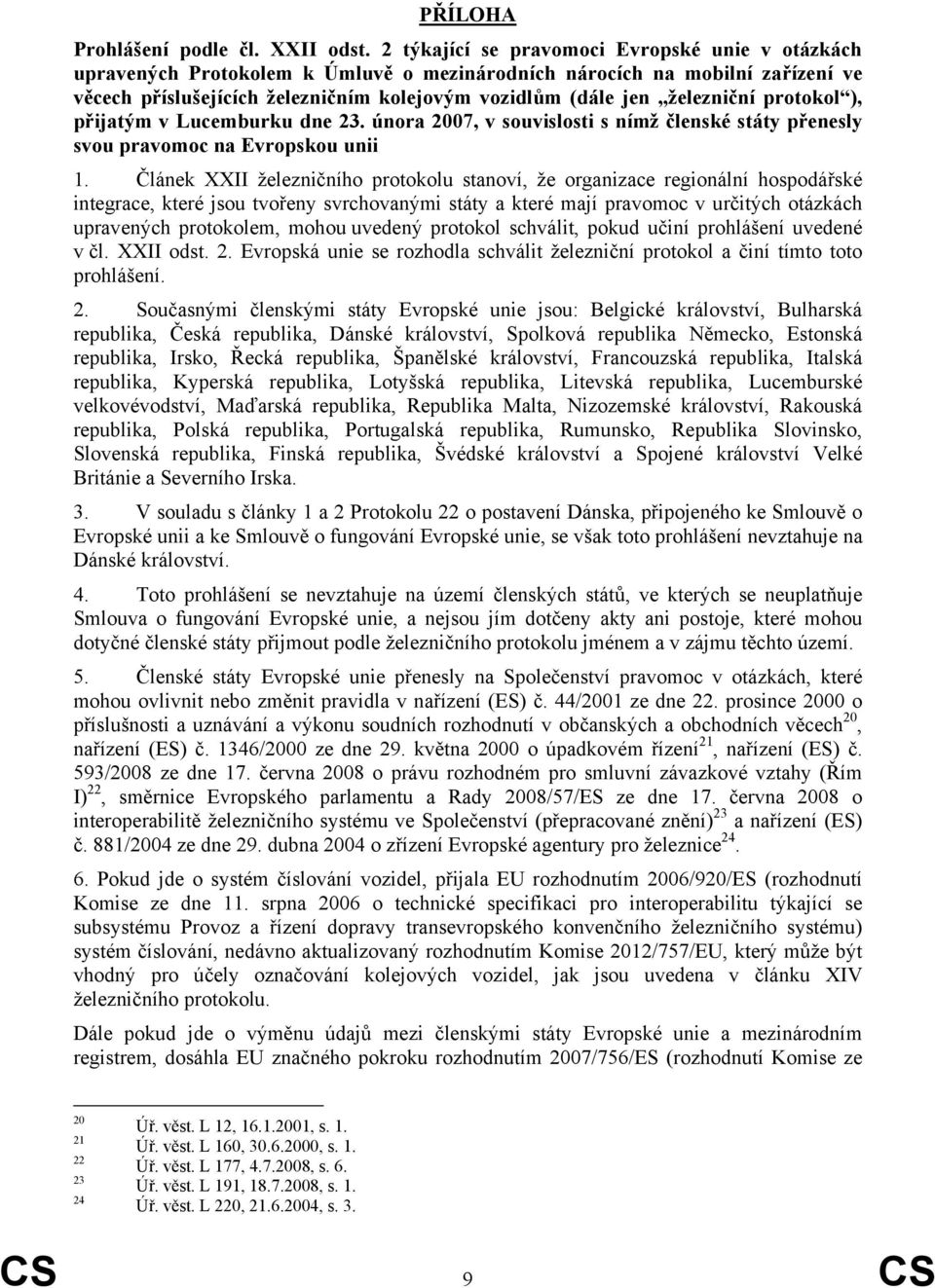 železniční protokol ), přijatým v Lucemburku dne 23. února 2007, v souvislosti s nímž členské státy přenesly svou pravomoc na Evropskou unii 1.