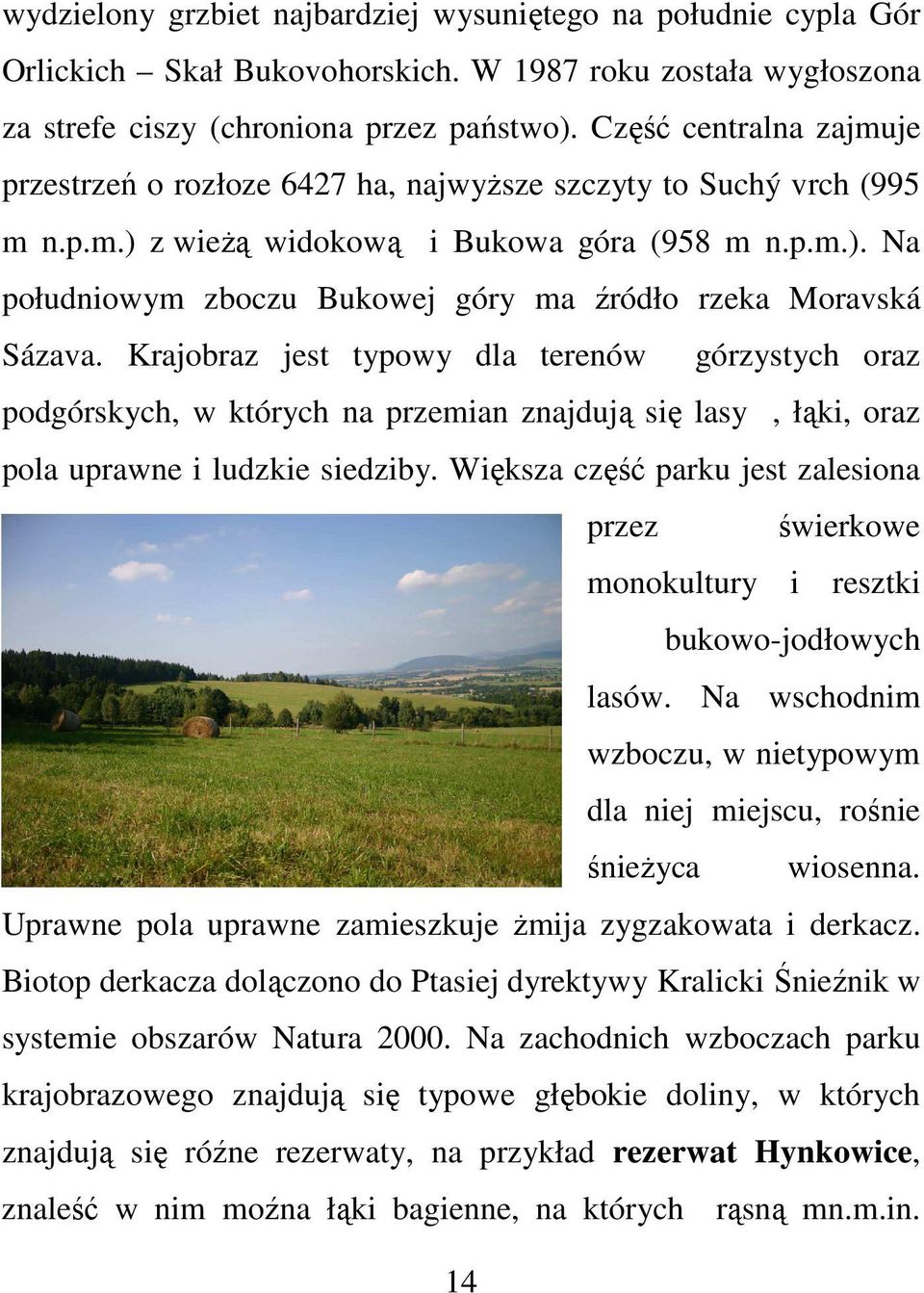 Krajobraz jest typowy dla terenów górzystych oraz podgórskych, w których na przemian znajdują się lasy, łąki, oraz pola uprawne i ludzkie siedziby.