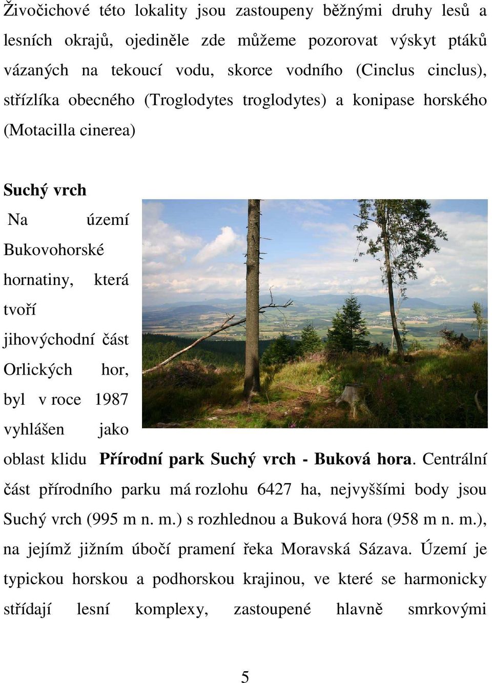 vyhlášen jako oblast klidu Přírodní park Suchý vrch - Buková hora. Centrální část přírodního parku má rozlohu 6427 ha, nejvyššími body jsou Suchý vrch (995 m n. m.) s rozhlednou a Buková hora (958 m n.