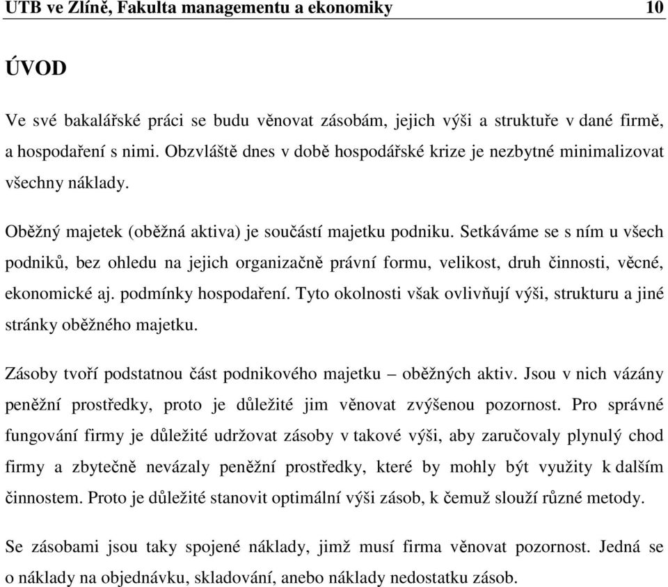 Setkáváme se s ním u všech podniků, bez ohledu na jejich organizačně právní formu, velikost, druh činnosti, věcné, ekonomické aj. podmínky hospodaření.