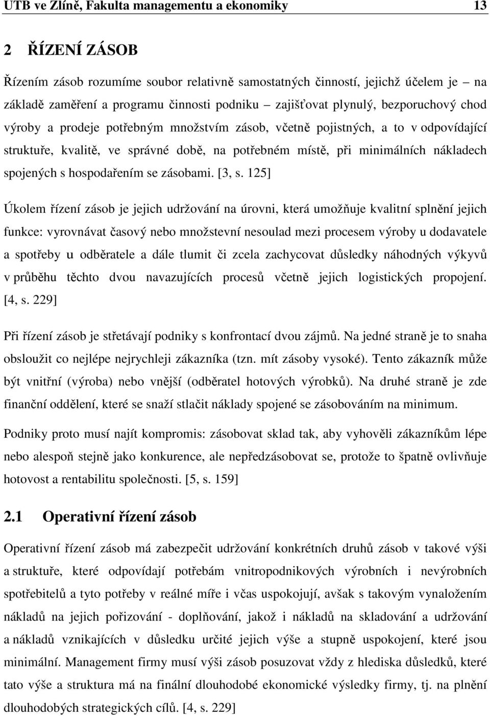 nákladech spojených s hospodařením se zásobami. [3, s.