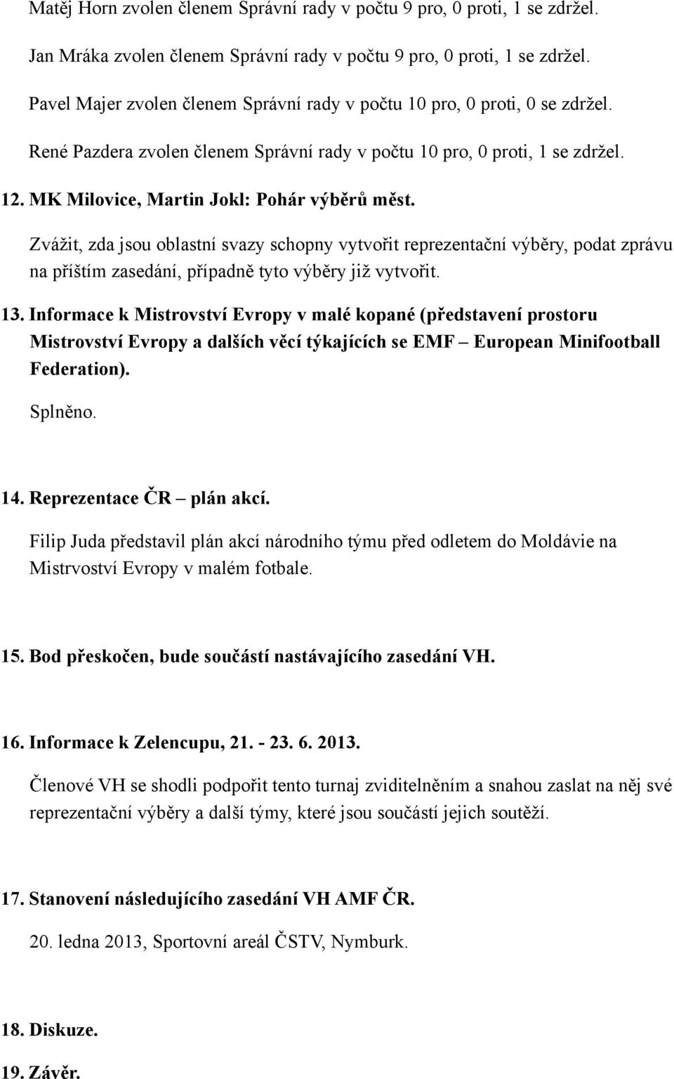 MK Milovice, Martin Jokl: Pohár výběrů měst. Zvážit, zda jsou oblastní svazy schopny vytvořit reprezentační výběry, podat zprávu na příštím zasedání, případně tyto výběry již vytvořit. 13.