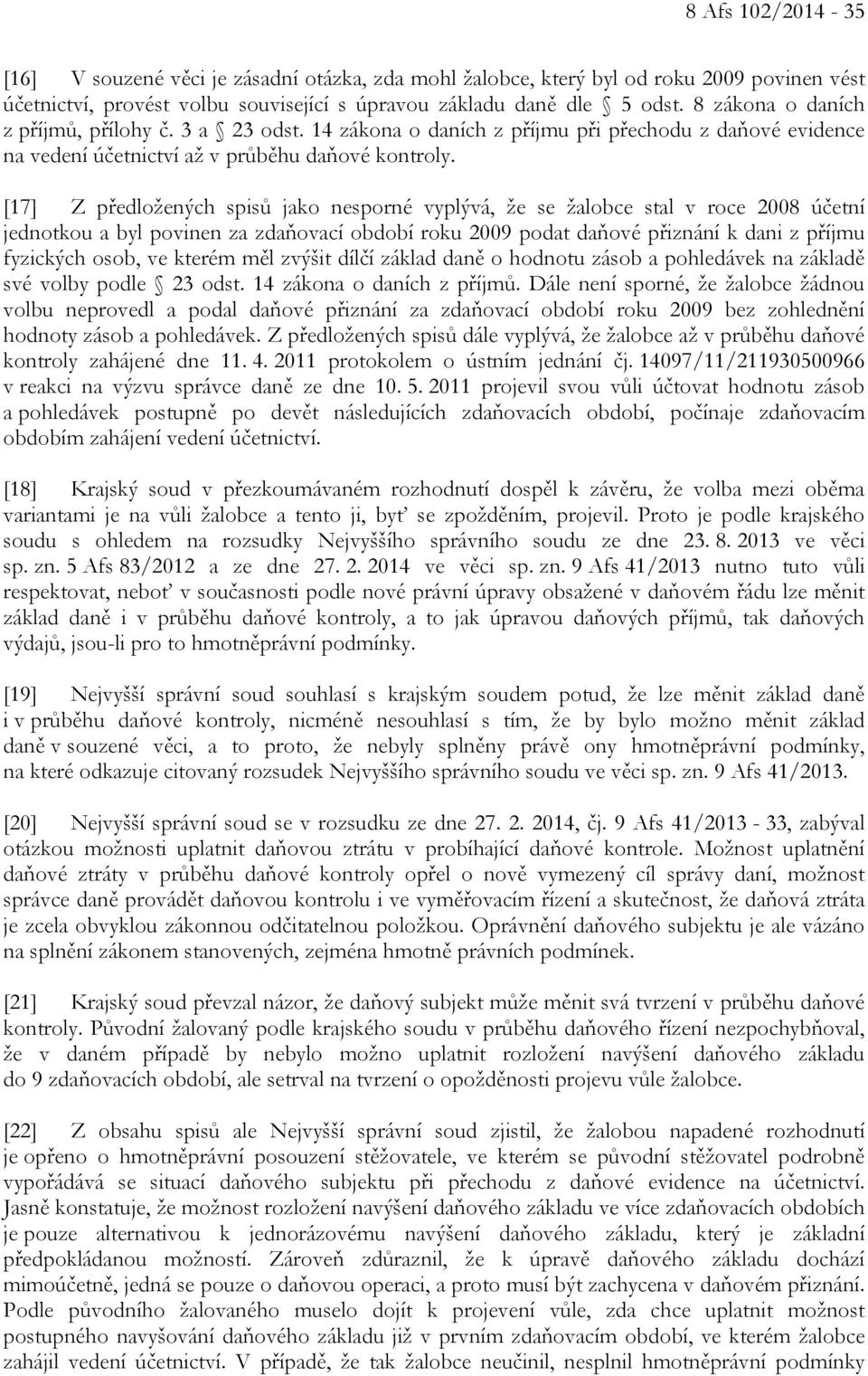 [17] Z předložených spisů jako nesporné vyplývá, že se žalobce stal v roce 2008 účetní jednotkou a byl povinen za zdaňovací období roku 2009 podat daňové přiznání k dani z příjmu fyzických osob, ve