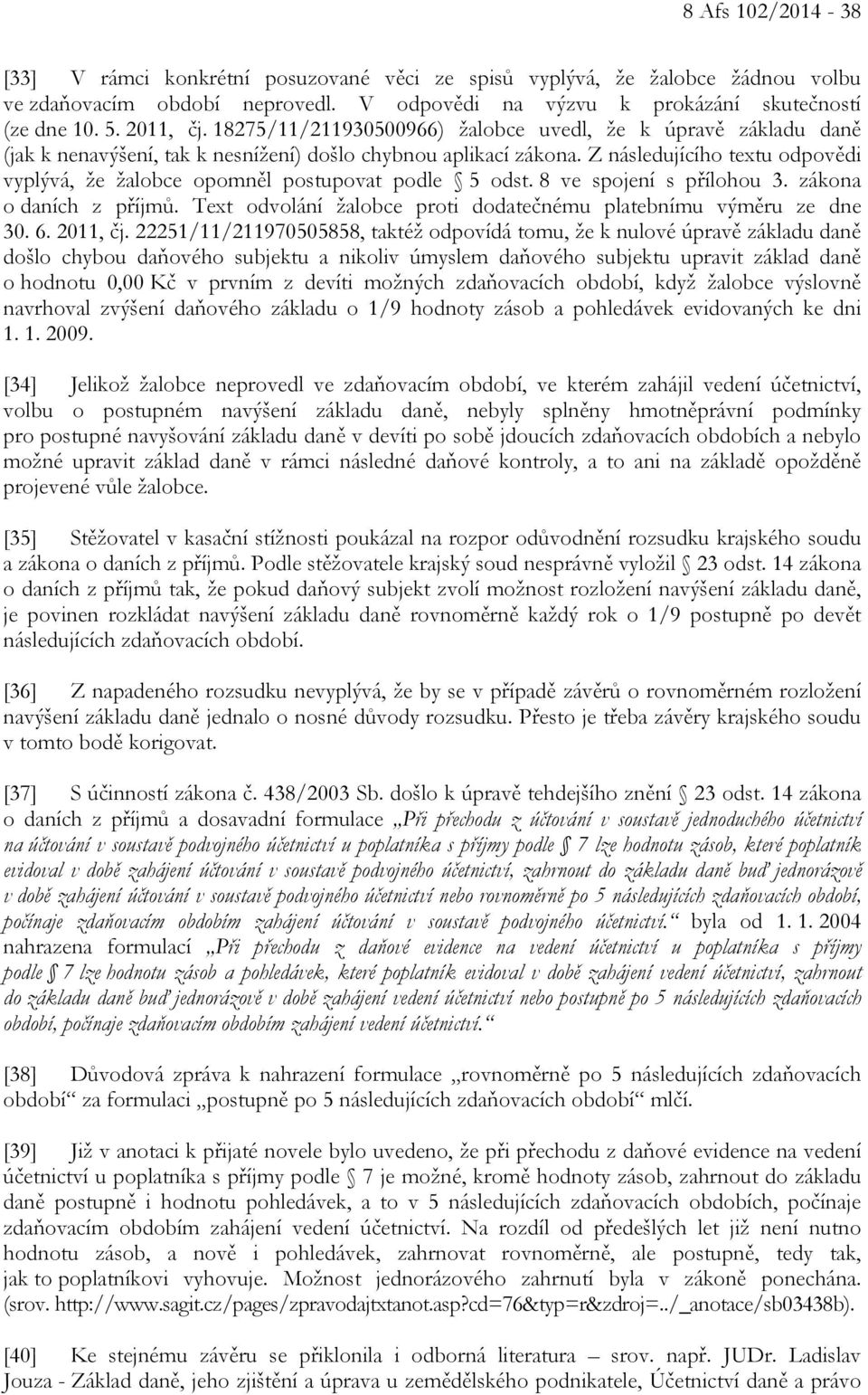 Z následujícího textu odpovědi vyplývá, že žalobce opomněl postupovat podle 5 odst. 8 ve spojení s přílohou 3. zákona o daních z příjmů.