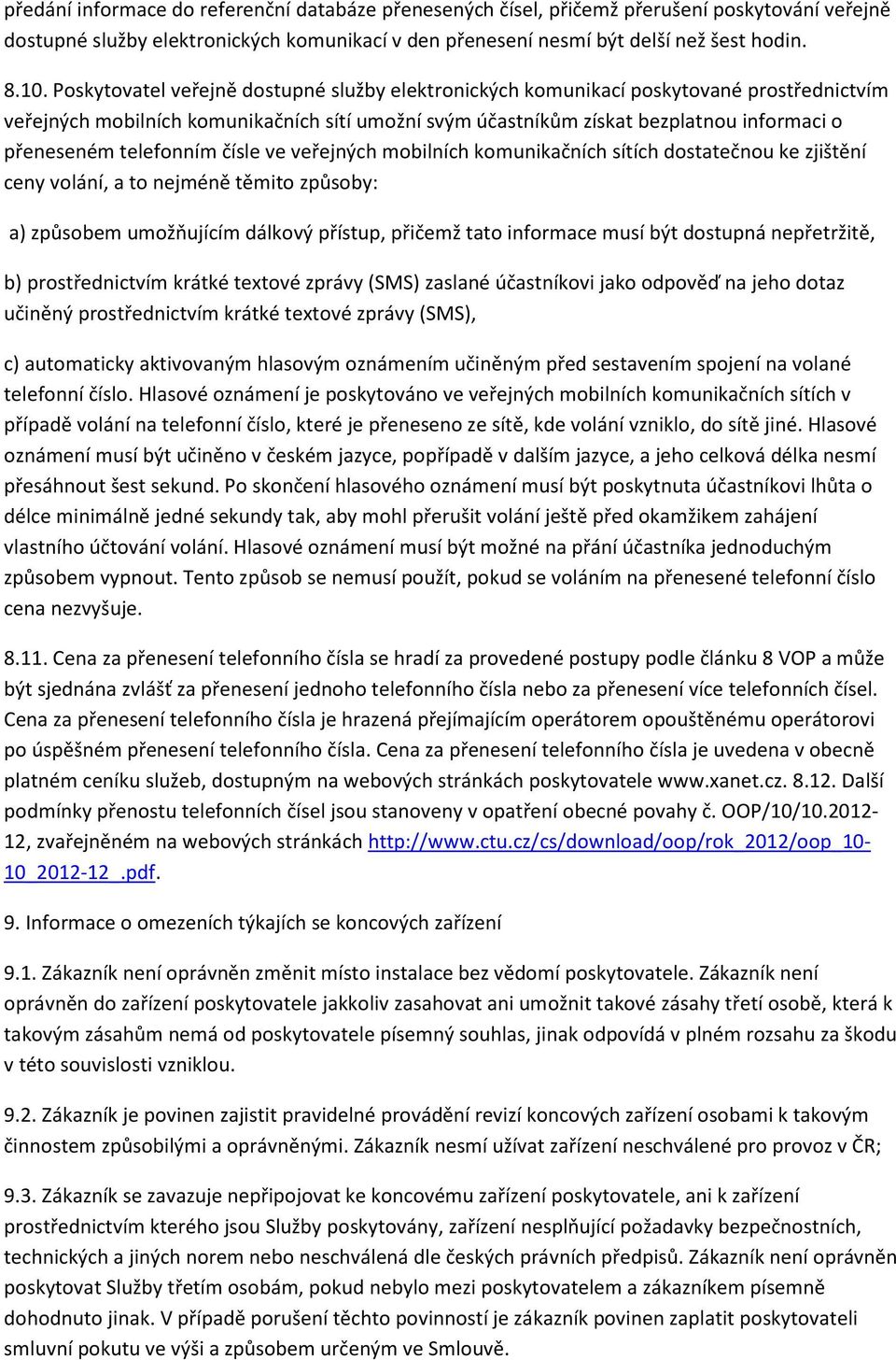 telefonním čísle ve veřejných mobilních komunikačních sítích dostatečnou ke zjištění ceny volání, a to nejméně těmito způsoby: a) způsobem umožňujícím dálkový přístup, přičemž tato informace musí být