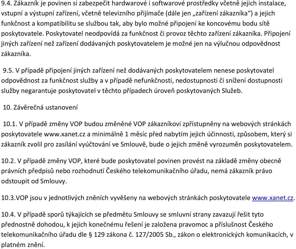 Připojení jiných zařízení než zařízení dodávaných poskytovatelem je možné jen na výlučnou odpovědnost zákazníka. 9.5.