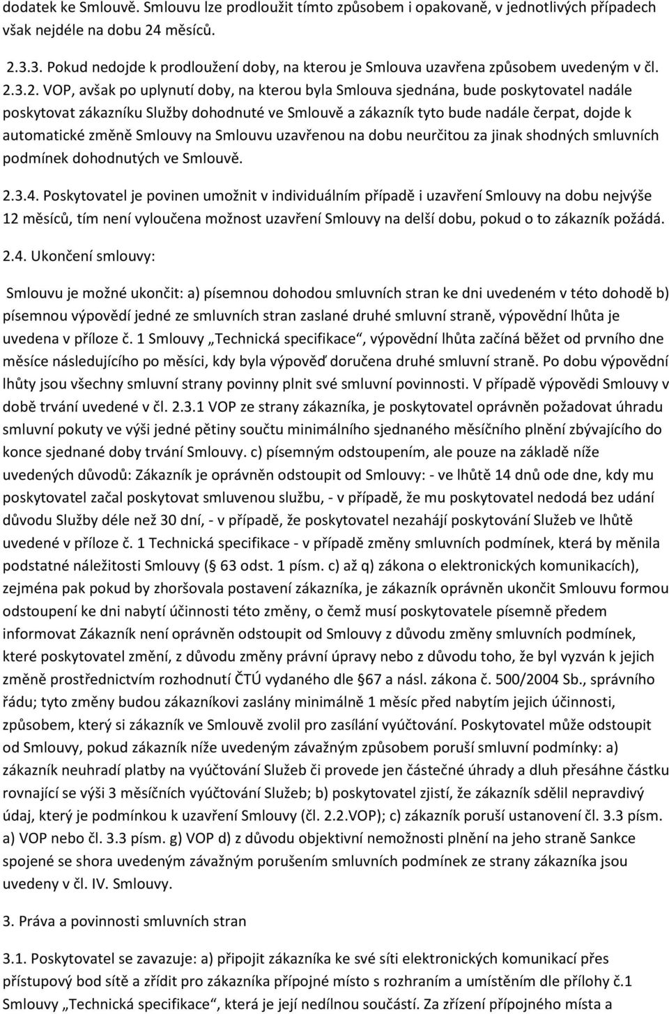 3.2. VOP, avšak po uplynutí doby, na kterou byla Smlouva sjednána, bude poskytovatel nadále poskytovat zákazníku Služby dohodnuté ve Smlouvě a zákazník tyto bude nadále čerpat, dojde k automatické