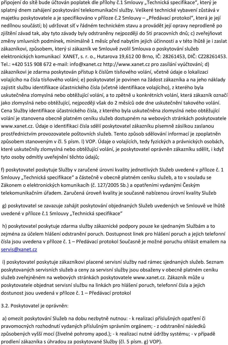 2 Smlouvy Předávací protokol, která je její nedílnou součástí; b) udržovat síť v řádném technickém stavu a provádět její opravy neprodleně po zjištění závad tak, aby tyto závady byly odstraněny