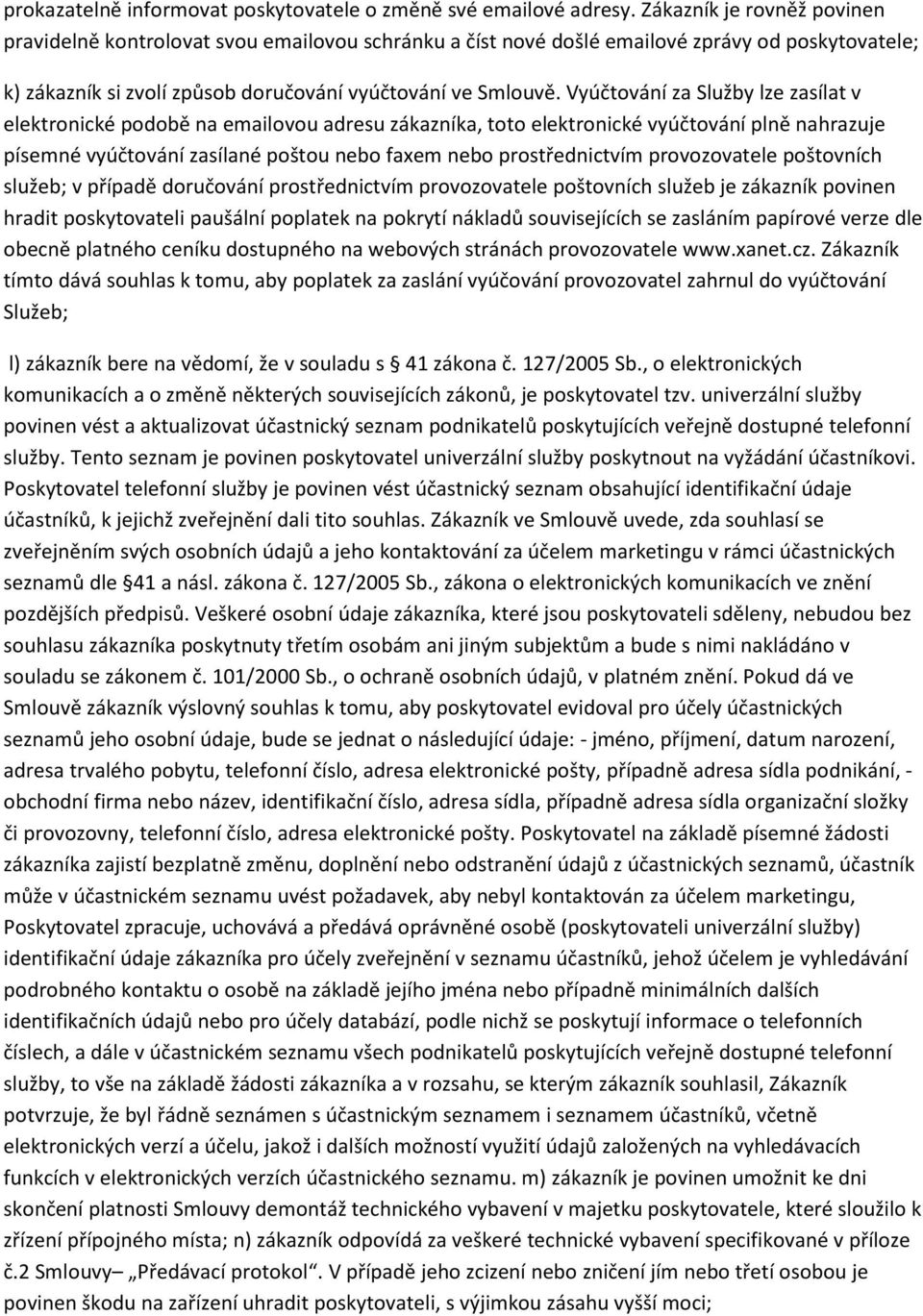 Vyúčtování za Služby lze zasílat v elektronické podobě na emailovou adresu zákazníka, toto elektronické vyúčtování plně nahrazuje písemné vyúčtování zasílané poštou nebo faxem nebo prostřednictvím