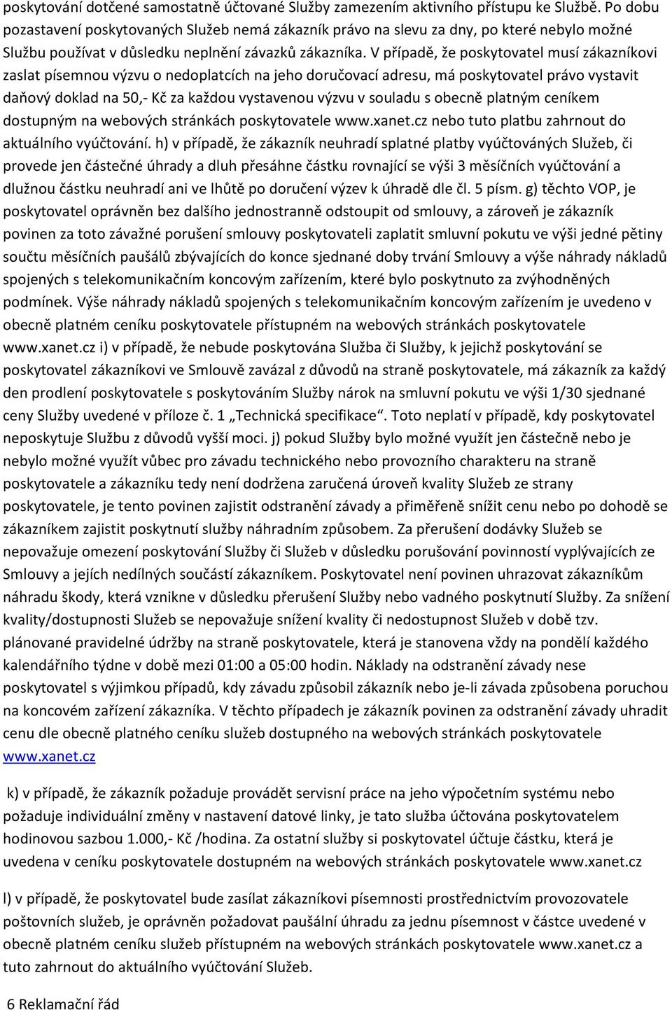 V případě, že poskytovatel musí zákazníkovi zaslat písemnou výzvu o nedoplatcích na jeho doručovací adresu, má poskytovatel právo vystavit daňový doklad na 50,- Kč za každou vystavenou výzvu v