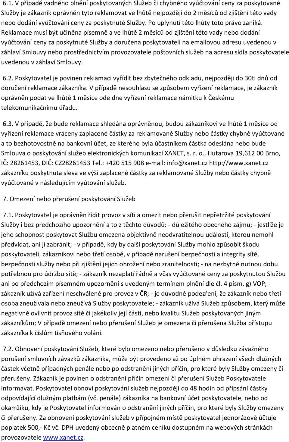 Reklamace musí být učiněna písemně a ve lhůtě 2 měsíců od zjištění této vady nebo dodání vyúčtování ceny za poskytnuté Služby a doručena poskytovateli na emailovou adresu uvedenou v záhlaví Smlouvy