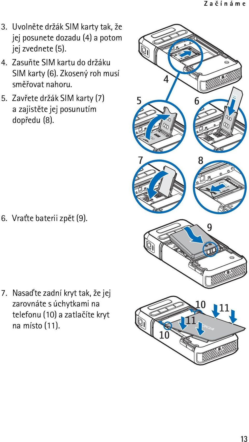 Zavøete dr¾ák SIM karty (7) a zajistìte jej posunutím dopøedu (8). 6. Vra»te baterii zpìt (9).