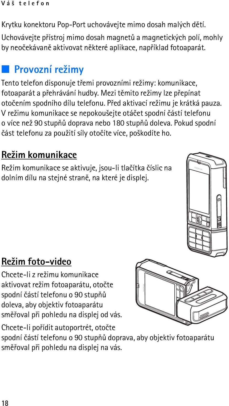 Provozní re¾imy Tento telefon disponuje tøemi provozními re¾imy: komunikace, fotoaparát a pøehrávání hudby. Mezi tìmito re¾imy lze pøepínat otoèením spodního dílu telefonu.