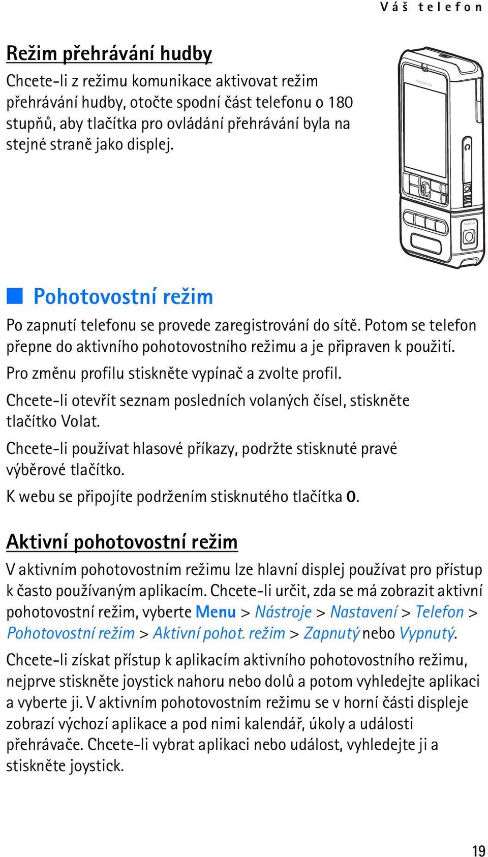 Pro zmìnu profilu stisknìte vypínaè a zvolte profil. Chcete-li otevøít seznam posledních volaných èísel, stisknìte tlaèítko Volat.