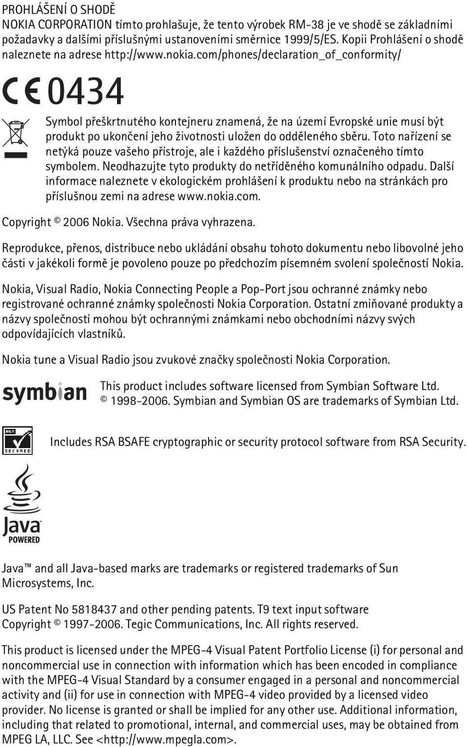 com/phones/declaration_of_conformity/ 0434 Symbol pøe¹krtnutého kontejneru znamená, ¾e na území Evropské unie musí být produkt po ukonèení jeho ¾ivotnosti ulo¾en do oddìleného sbìru.