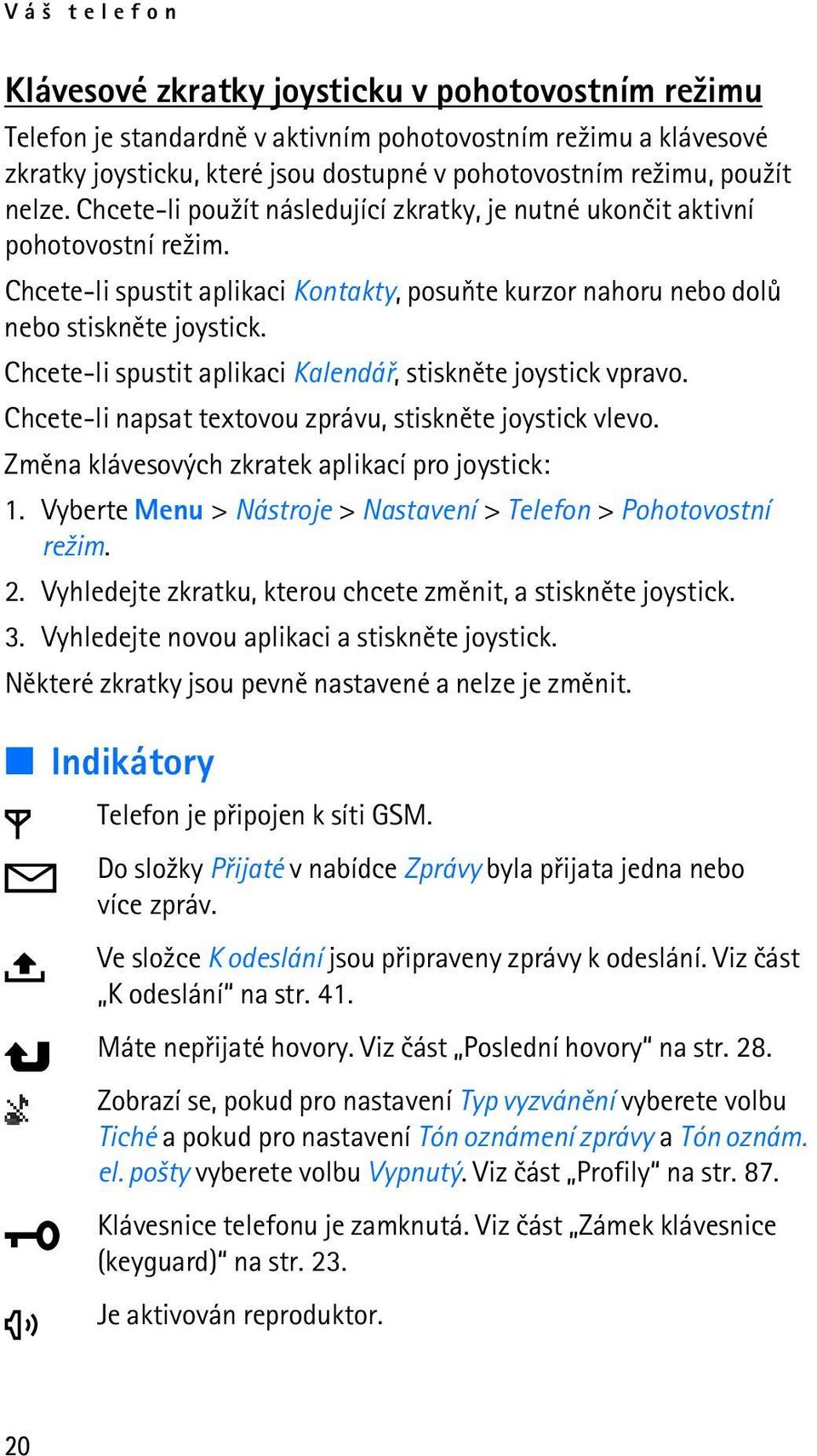 Chcete-li spustit aplikaci Kalendáø, stisknìte joystick vpravo. Chcete-li napsat textovou zprávu, stisknìte joystick vlevo. Zmìna klávesových zkratek aplikací pro joystick: 1.