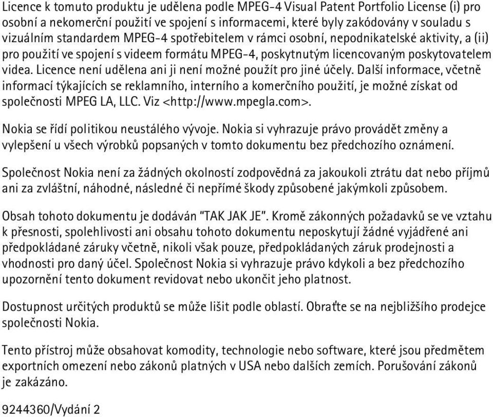 Licence není udìlena ani ji není mo¾né pou¾ít pro jiné úèely. Dal¹í informace, vèetnì informací týkajících se reklamního, interního a komerèního pou¾ití, je mo¾né získat od spoleènosti MPEG LA, LLC.