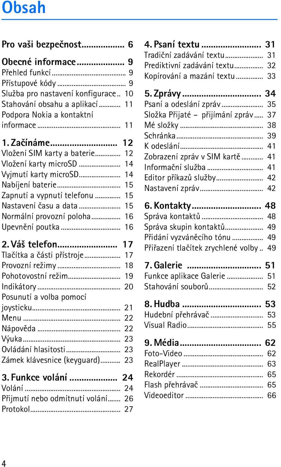 .. 15 Normální provozní poloha... 16 Upevnìní poutka... 16 2. Vá¹ telefon... 17 Tlaèítka a èásti pøístroje... 17 Provozní re¾imy... 18 Pohotovostní re¾im... 19 Indikátory.