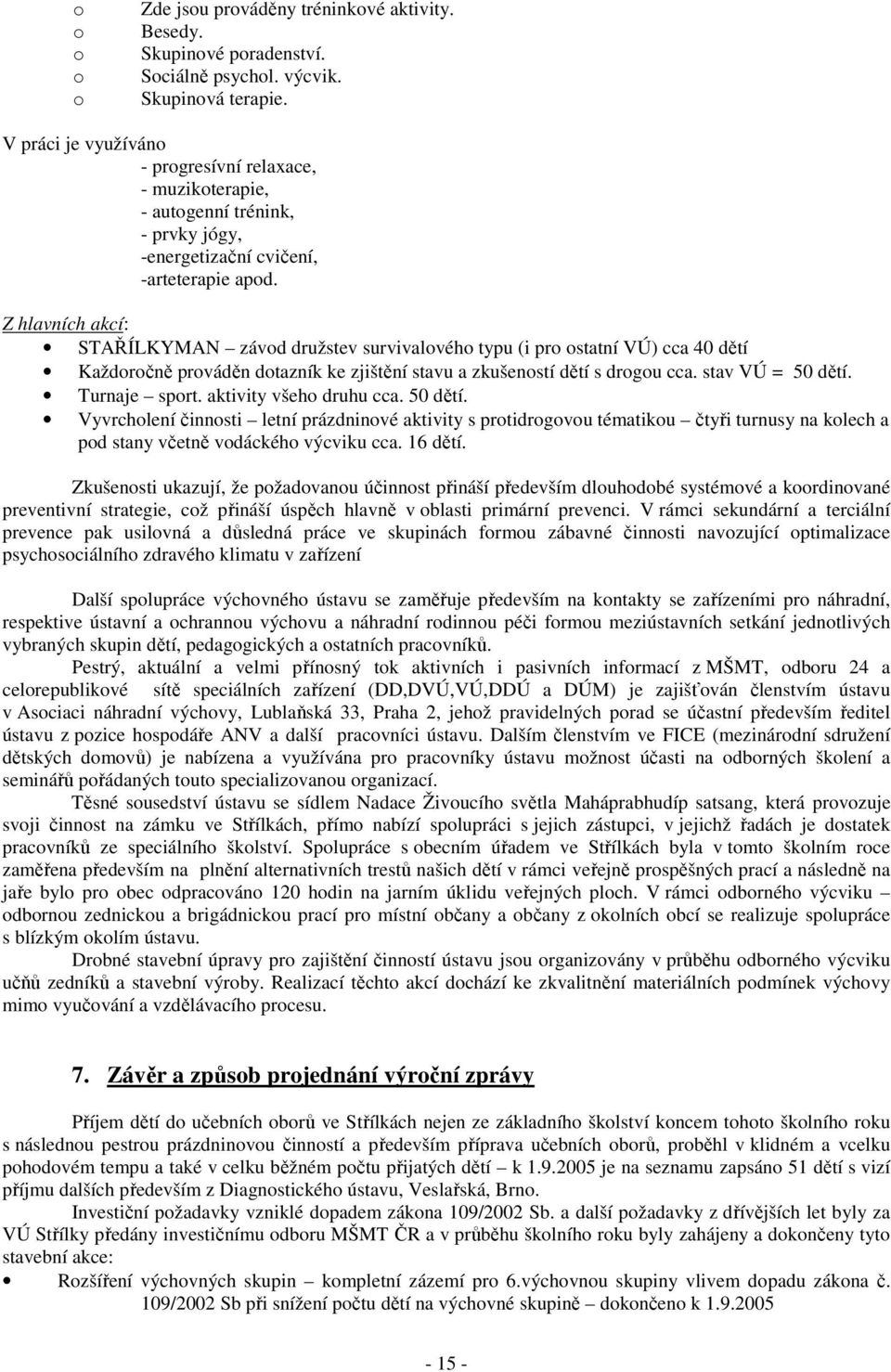 Z hlavních akcí: STAŘÍLKYMAN závod družstev survivalového typu (i pro ostatní VÚ) cca 40 dětí Každoročně prováděn dotazník ke zjištění stavu a zkušeností dětí s drogou cca. stav VÚ = 50 dětí.