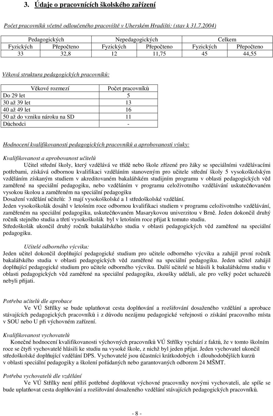 pracovníků Do 29 let 5 30 až 39 let 13 40 až 49 let 16 50 až do vzniku nároku na SD 11 Důchodci - Hodnocení kvalifikovanosti pedagogických pracovníků a aprobovanosti výuky: Kvalifikovanost a