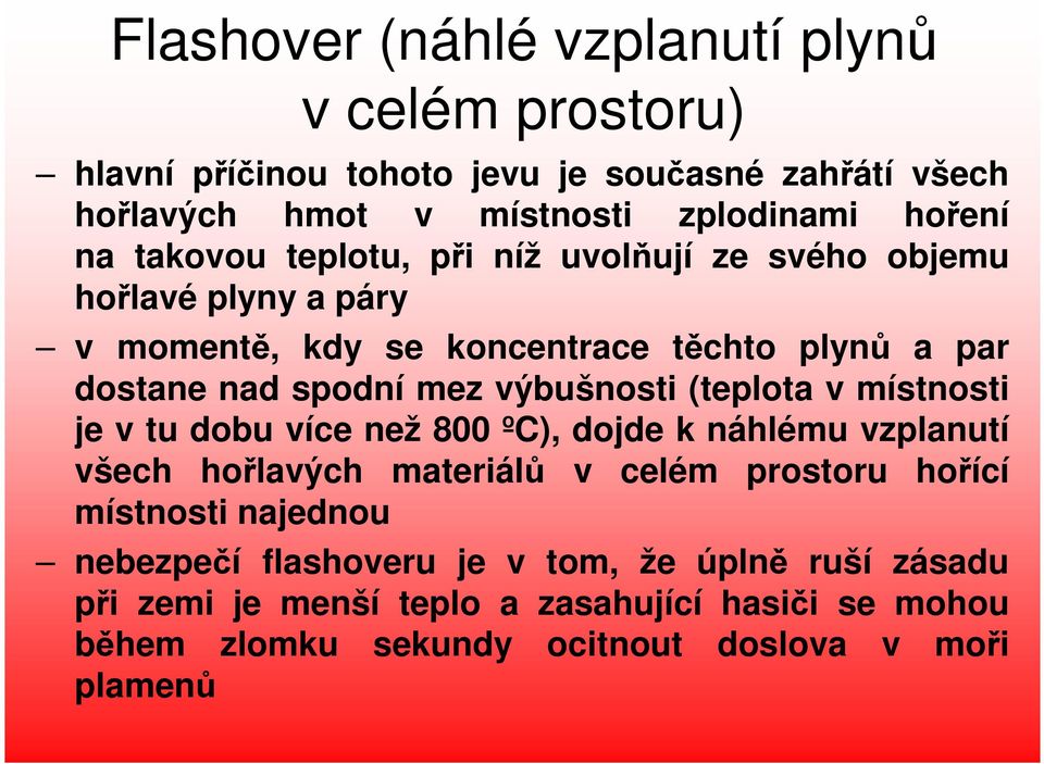 výbušnosti (teplota v místnosti je v tu dobu více než 800 ºC), dojde k náhlému vzplanutí všech hořlavých materiálů v celém prostoru hořící místnosti