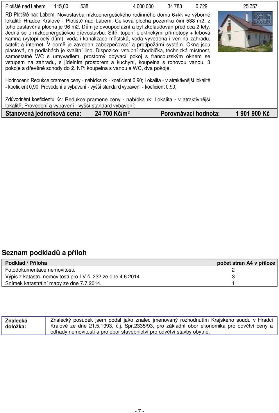 Sítě: topení elektrickými přímotopy + krbová kamna (vytopí celý dům), voda i kanalizace městská, voda vyvedena i ven na zahradu, satelit a internet.