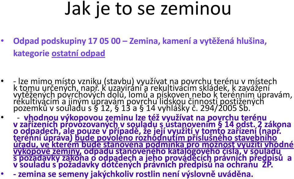 souladu s 12, 13 a 14 vyhlášky č. 294/2005 Sb. - vhodnou výkopovou zeminu lze též využívat na povrchu terénu v zařízeních provozovaných v souladu s ustanovením 14 odst.