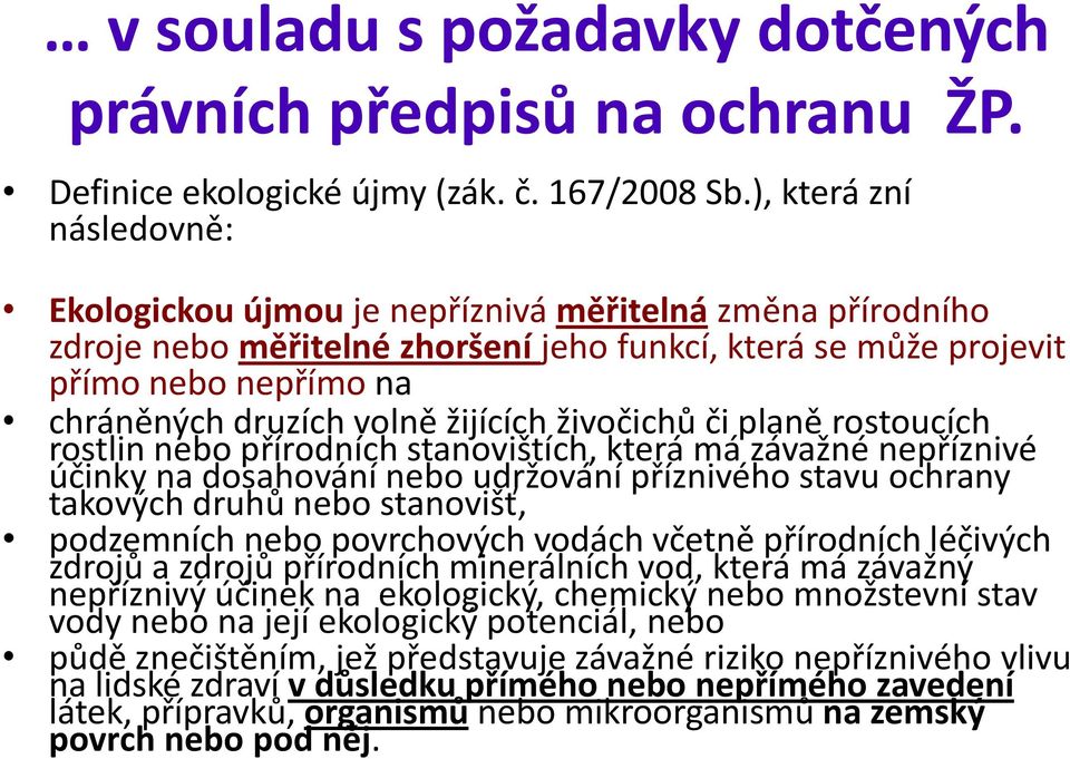 žijících živočichů či planě rostoucích rostlin nebo přírodních stanovištích, která má závažné nepříznivé účinky na dosahování nebo udržování příznivého stavu ochrany takových druhů nebo stanovišť,