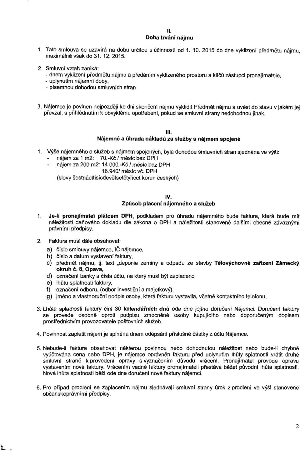 15. 2. Smiuvní vztah zaniká: - dnem vyklizení předmětu nájmu a předáním vyklizeného prostoru a klíčů zástupci pronajímatele, - uplynutím nájemní doby, - písemnou dohodou smluvních stran 3.