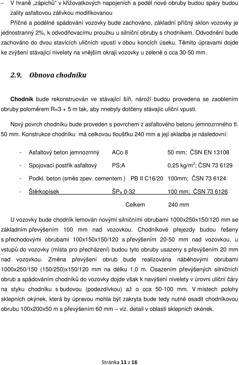 Těmito úpravami dojde ke zvýšení stávající nivelety na vnějším okraji vozovky u zeleně o cca 30-50 mm. 2.9.