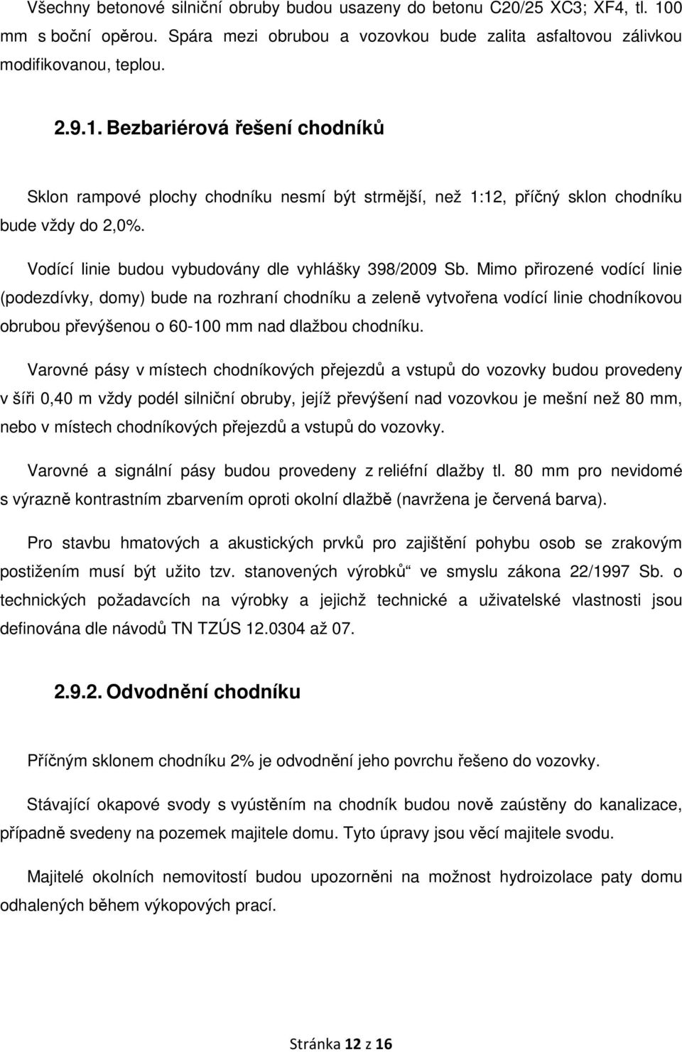 Bezbariérová řešení chodníků Sklon rampové plochy chodníku nesmí být strmější, než 1:12, příčný sklon chodníku bude vždy do 2,0%. Vodící linie budou vybudovány dle vyhlášky 398/2009 Sb.