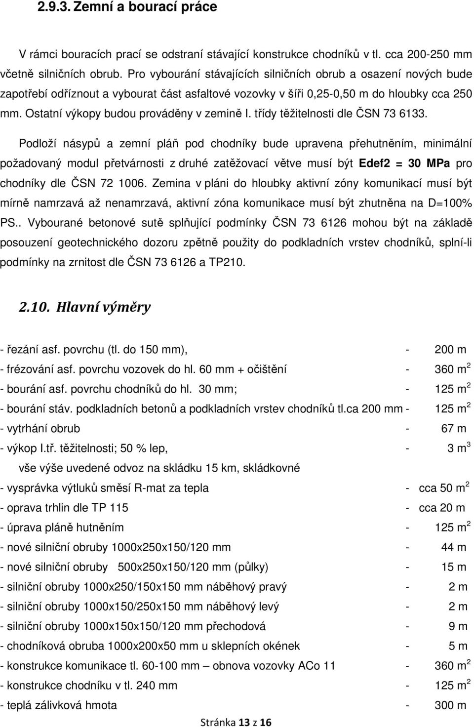 Ostatní výkopy budou prováděny v zemině I. třídy těžitelnosti dle ČSN 73 6133.