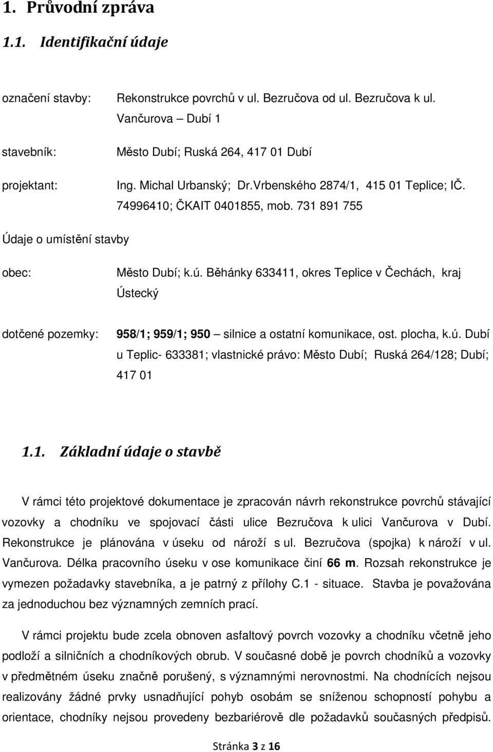 Běhánky 633411, okres Teplice v Čechách, kraj Ústecký dotčené pozemky: 958/1; 959/1; 950 silnice a ostatní komunikace, ost. plocha, k.ú.