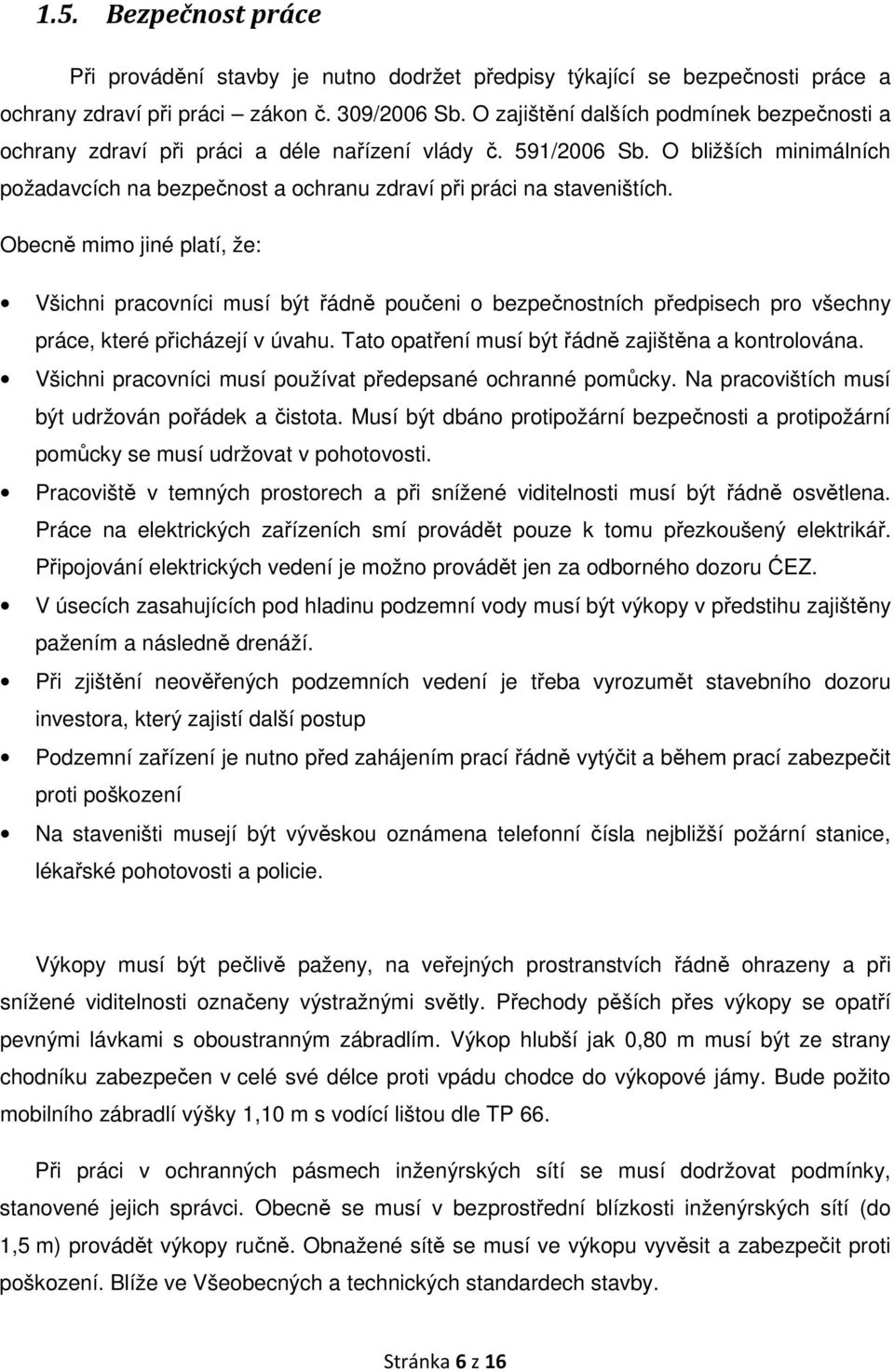 Obecně mimo jiné platí, že: Všichni pracovníci musí být řádně poučeni o bezpečnostních předpisech pro všechny práce, které přicházejí v úvahu. Tato opatření musí být řádně zajištěna a kontrolována.