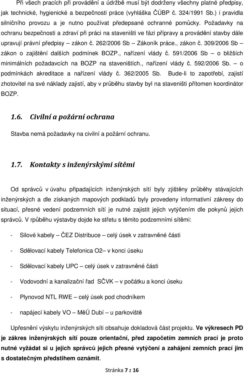 Požadavky na ochranu bezpečnosti a zdraví při práci na staveništi ve fázi přípravy a provádění stavby dále upravují právní předpisy zákon č. 262/2006 Sb Zákoník práce., zákon č.