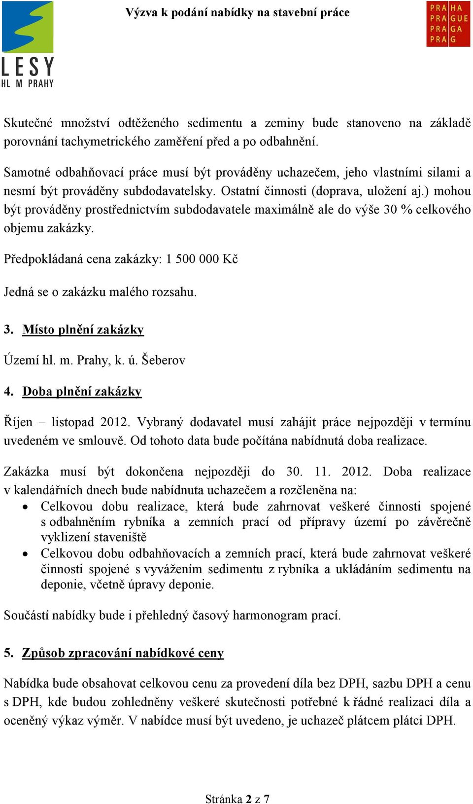 ) mohou být prováděny prostřednictvím subdodavatele maximálně ale do výše 30 % celkového objemu zakázky. Předpokládaná cena zakázky: 1 500 000 Kč Jedná se o zakázku malého rozsahu. 3. Místo plnění zakázky Území hl.