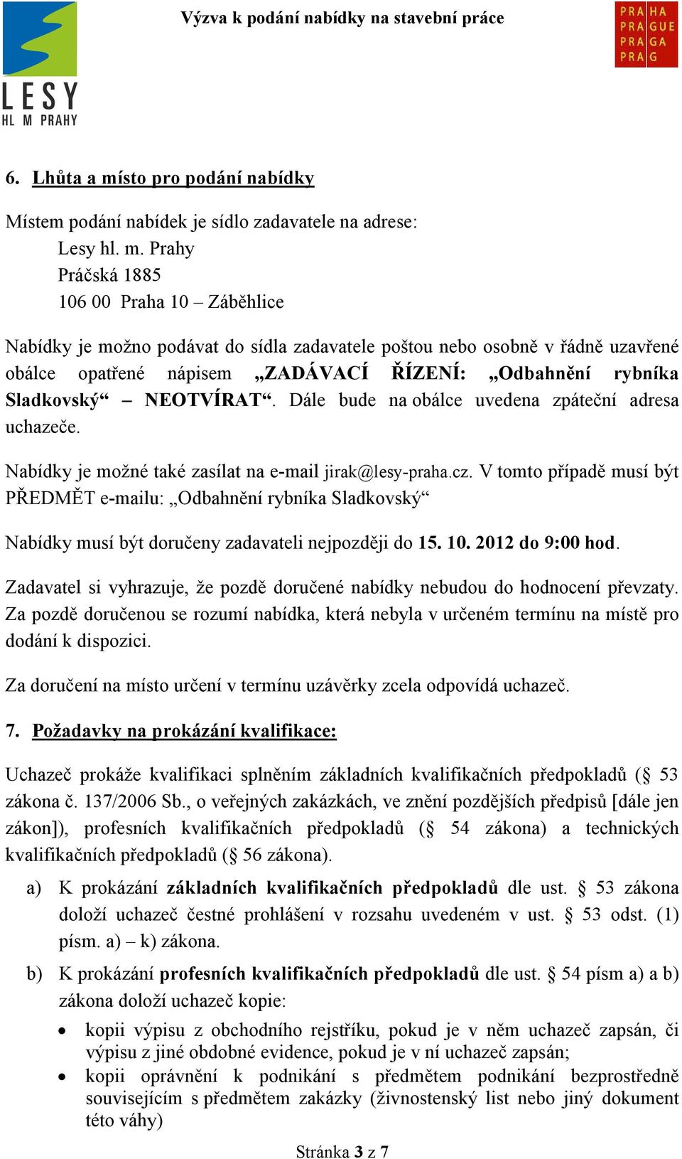 Prahy Práčská 1885 106 00 Praha 10 Záběhlice Nabídky je možno podávat do sídla zadavatele poštou nebo osobně v řádně uzavřené obálce opatřené nápisem ZADÁVACÍ ŘÍZENÍ: Odbahnění rybníka Sladkovský