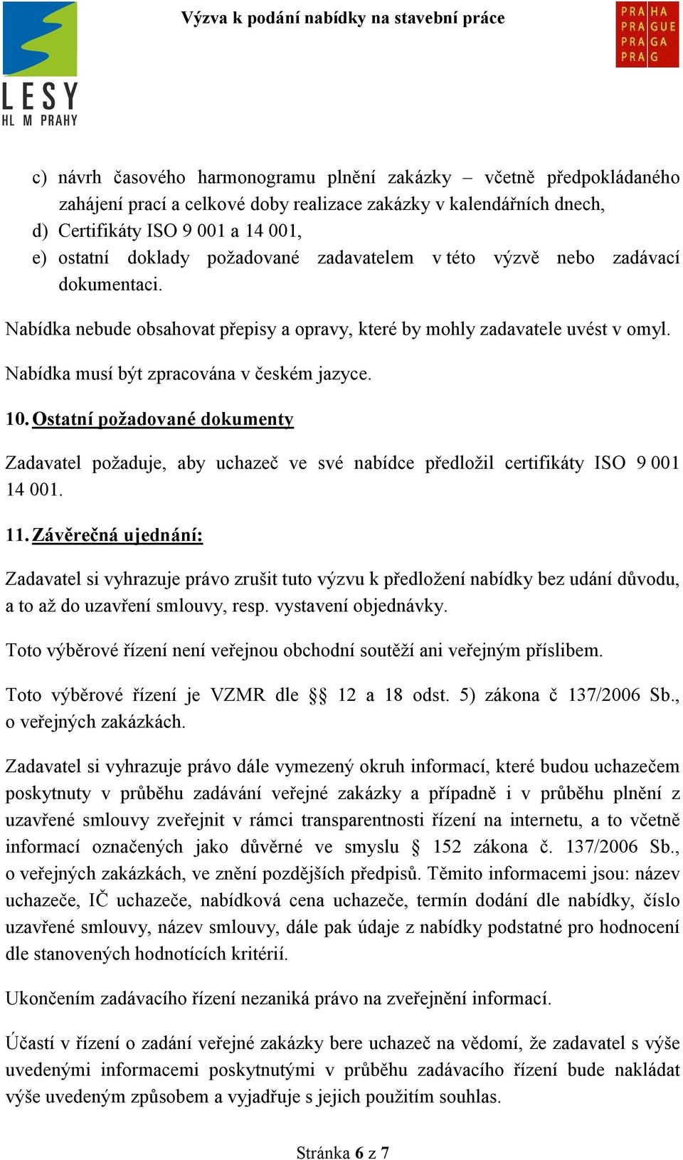 Ostatní požadované dokumenty Zadavatel požaduje, aby uchazeč ve své nabídce předložil certifikáty ISO 9 001 14 001. 11.