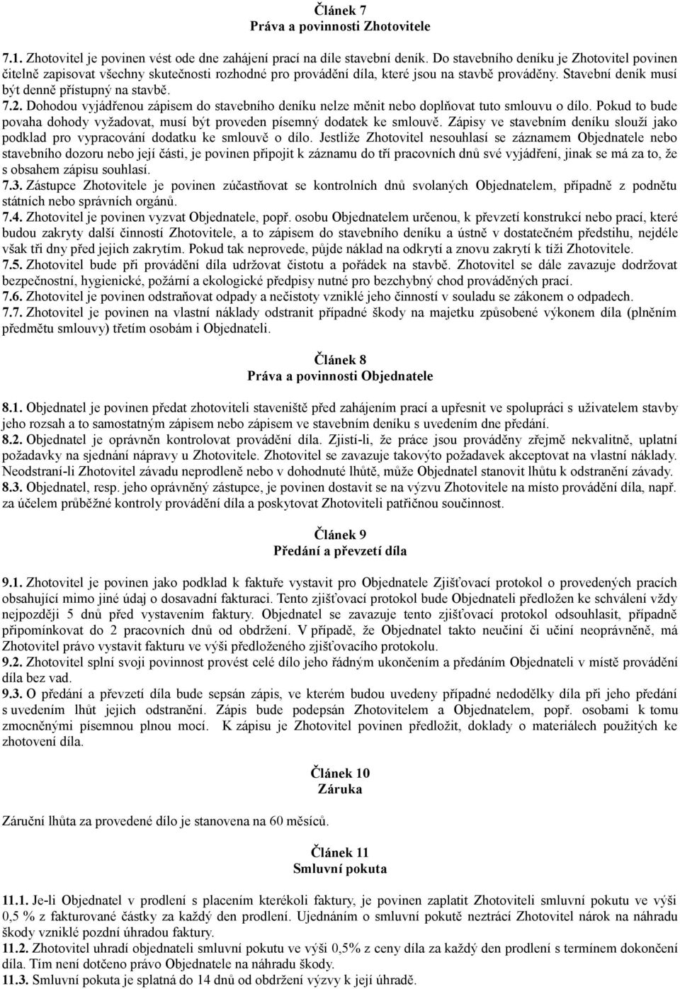 Dohodou vyjádřenou zápisem do stavebního deníku nelze měnit nebo doplňovat tuto smlouvu o dílo. Pokud to bude povaha dohody vyžadovat, musí být proveden písemný dodatek ke smlouvě.