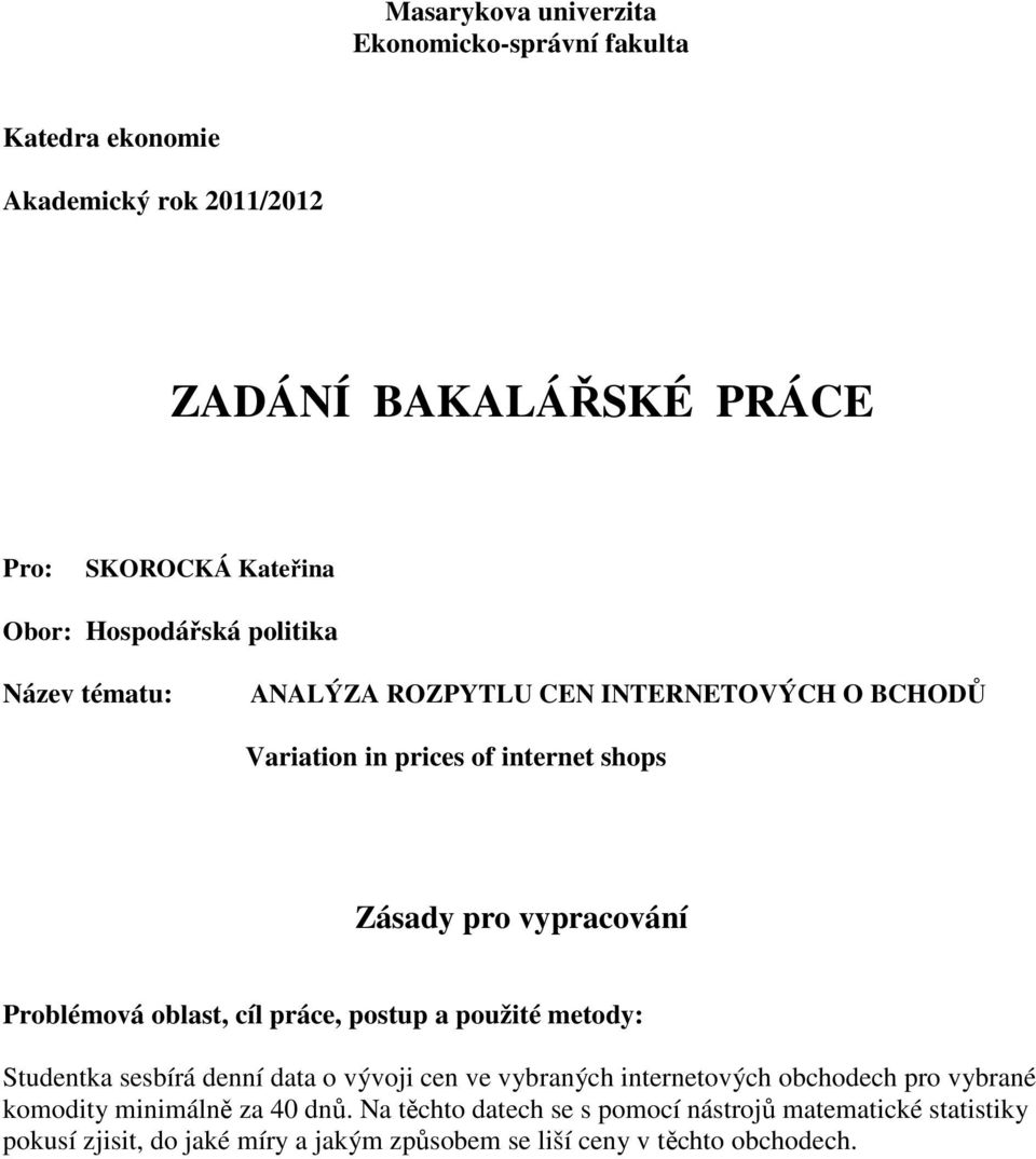 Problémová oblast, cíl práce, postup a použité metody: Studentka sesbírá denní data o vývoji cen ve vybraných internetových obchodech pro vybrané