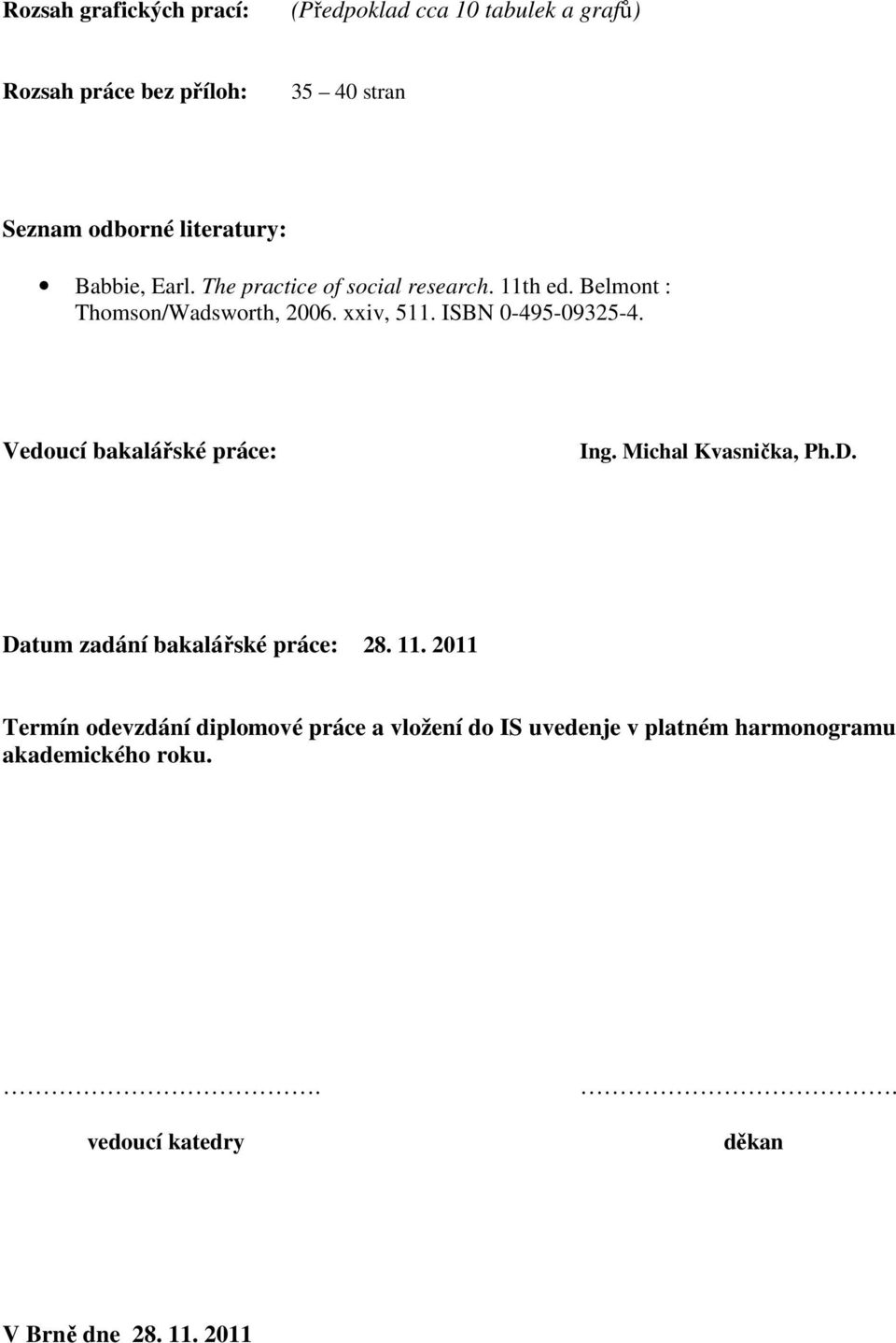 ISBN -495-9325-4. Vedoucí bakalářské práce: Ing. Michal Kvasnička, Ph.D. Datum zadání bakalářské práce: 28. 11.