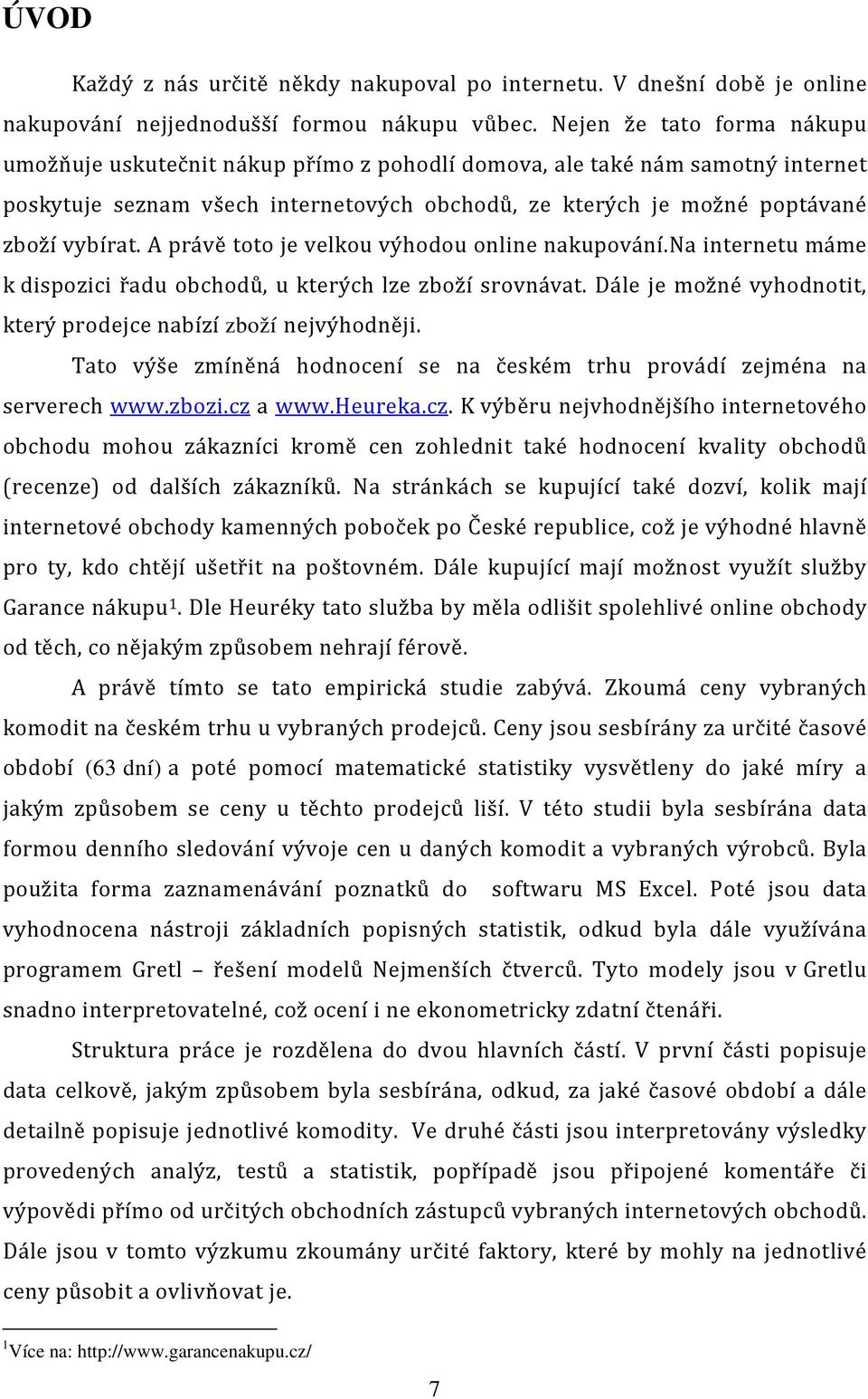 A právě toto je velkou výhodou online nakupování.na internetu máme k dispozici řadu obchodů, u kterých lze zboží srovnávat. Dále je možné vyhodnotit, který prodejce nabízí zboží nejvýhodněji.