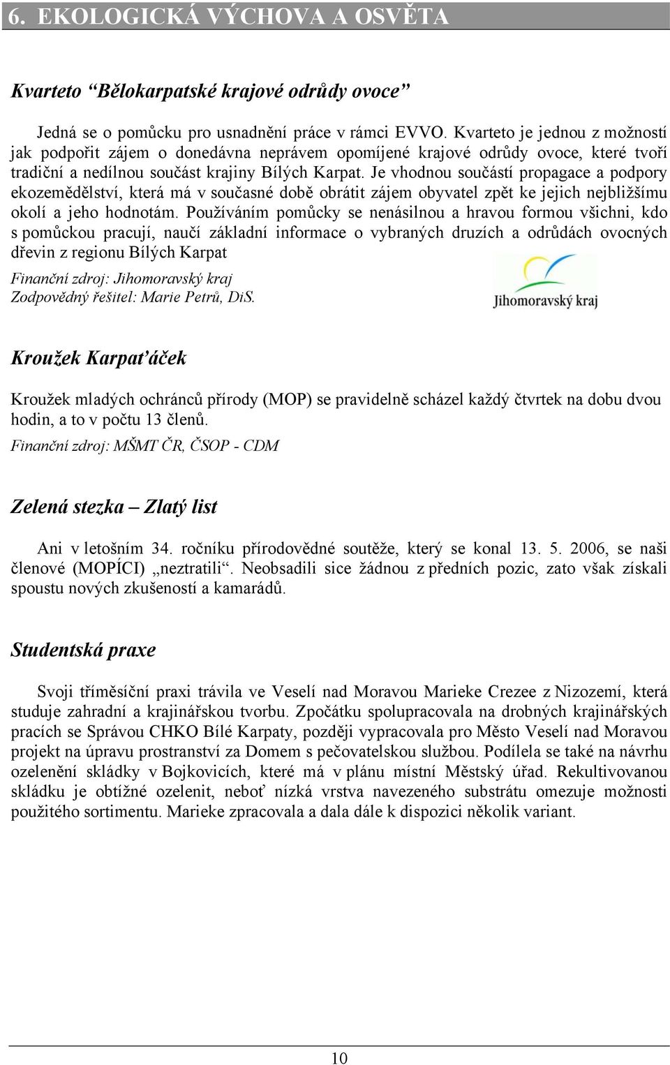 Je vhodnou součástí propagace a podpory ekozemědělství, která má v současné době obrátit zájem obyvatel zpět ke jejich nejbližšímu okolí a jeho hodnotám.