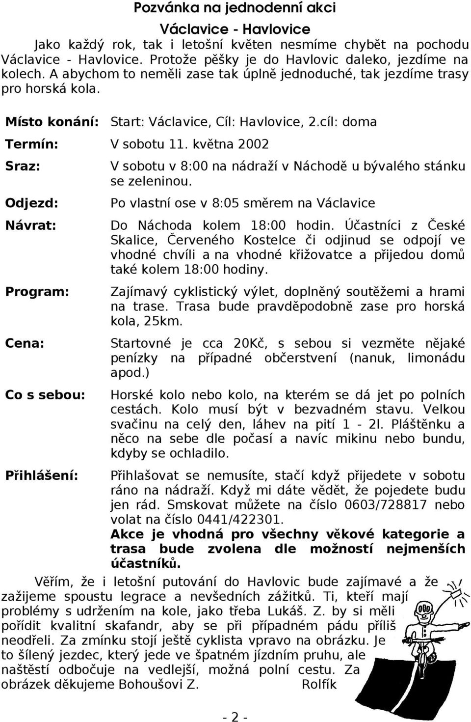 května 2002 Sraz: V sobotu v 8:00 na nádraží v Náchodě u bývalého stánku se zeleninou. Odjezd: Po vlastní ose v 8:05 směrem na Václavice Návrat: Do Náchoda kolem 18:00 hodin.