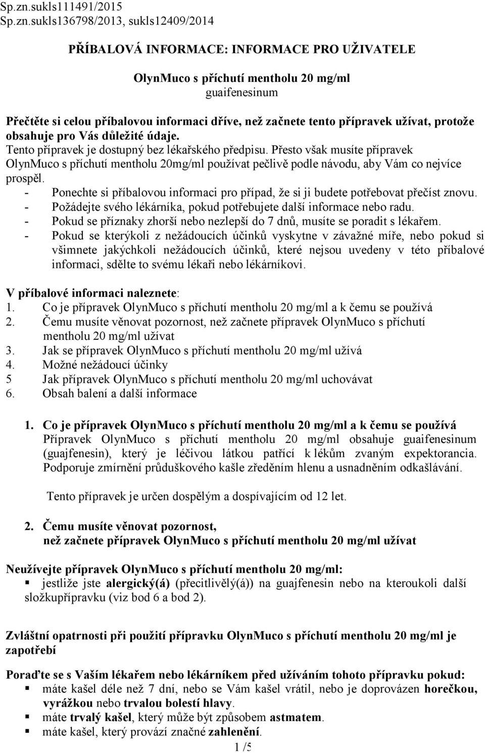 začnete tento přípravek užívat, protože obsahuje pro Vás důležité údaje. Tento přípravek je dostupný bez lékařského předpisu.