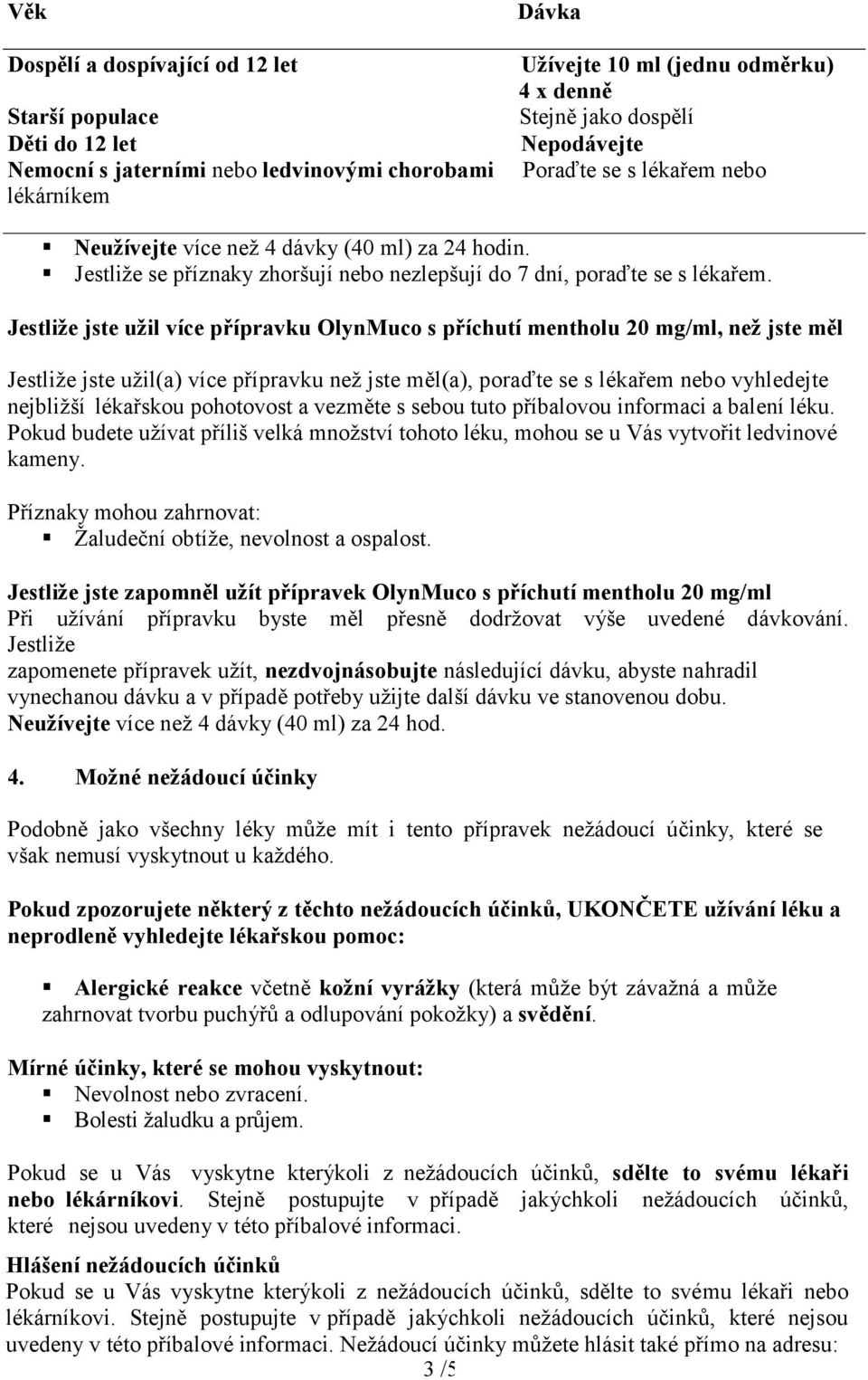 Jestliže jste užil více přípravku OlynMuco s příchutí mentholu 20 mg/ml, než jste měl Jestliže jste užil(a) více přípravku než jste měl(a), poraďte se s lékařem nebo vyhledejte nejbližší lékařskou