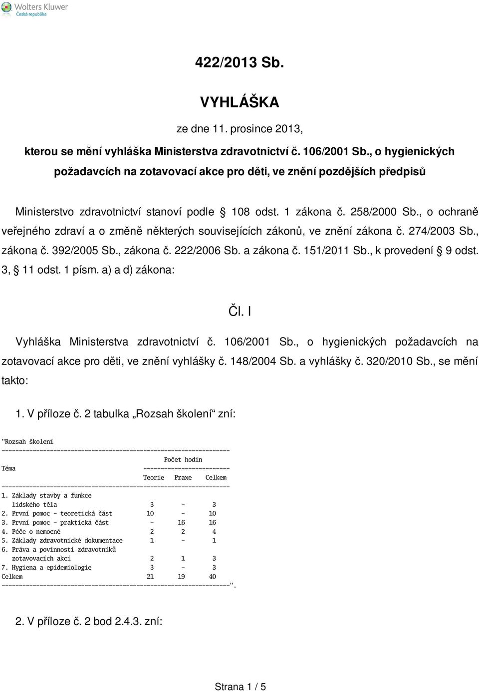 , o ochraně veřejného zdraví a o změně některých souvisejících zákonů, ve znění zákona č. 274/2003 Sb., zákona č. 392/2005 Sb., zákona č. 222/2006 Sb. a zákona č. 151/2011 Sb., k provedení 9 odst.